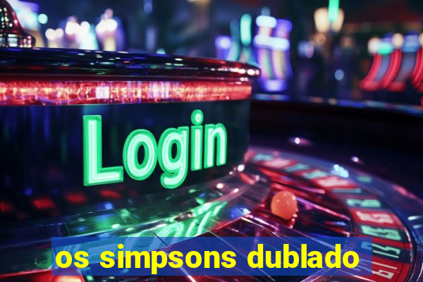 os simpsons dublado